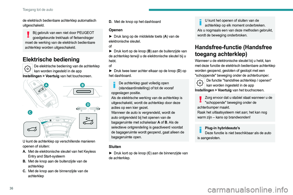 PEUGEOT 308 2022 Instructieboekje (in Dutch) 36
Toegang tot de auto
de elektrisch bedienbare achterklep automatisch
uitgeschakeld.
Bij gebruik van een niet door PEUGEOT goedgekeurde trekhaak of fietsendrager
moet de werking van de elektrisch b PEUGEOT 308 2022 Instructieboekje (in Dutch) 36
Toegang tot de auto
de elektrisch bedienbare achterklep automatisch
uitgeschakeld.
Bij gebruik van een niet door PEUGEOT goedgekeurde trekhaak of fietsendrager
moet de werking van de elektrisch b