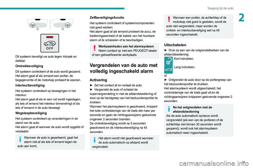PEUGEOT 308 2022 Instructieboekje (in Dutch) 39
Toegang tot de auto
2
Dit systeem beveiligt uw auto tegen inbraak en
diefstal.
Omtrekbeveiliging
Dit systeem controleert of de auto wordt geopend.
Het alarm gaat af als iemand een portier, PEUGEOT 308 2022 Instructieboekje (in Dutch) 39
Toegang tot de auto
2
Dit systeem beveiligt uw auto tegen inbraak en
diefstal.
Omtrekbeveiliging
Dit systeem controleert of de auto wordt geopend.
Het alarm gaat af als iemand een portier,