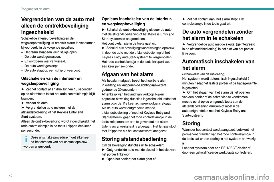 PEUGEOT 308 2022 Instructieboekje (in Dutch) 40
Toegang tot de auto
Vergrendelen van de auto met
alleen de omtrekbeveiliging
ingeschakeld
Schakel de interieurbeveiliging en de
wegsleepbeveiliging uit om vals alarm te voorkomen,
bijvoorbeeld PEUGEOT 308 2022 Instructieboekje (in Dutch) 40
Toegang tot de auto
Vergrendelen van de auto met
alleen de omtrekbeveiliging
ingeschakeld
Schakel de interieurbeveiliging en de
wegsleepbeveiliging uit om vals alarm te voorkomen,
bijvoorbeeld