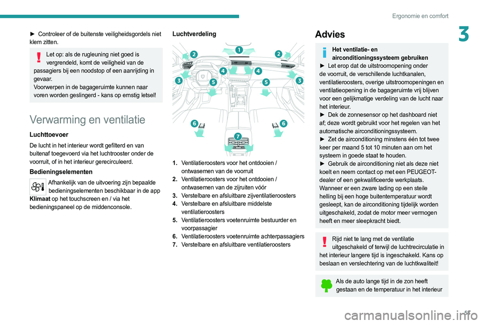 PEUGEOT 308 2022 Instructieboekje (in Dutch) 53
Ergonomie en comfort
3► Controleer of de buitenste veiligheidsgordels niet
klem zitten.
Let op: als de rugleuning niet goed is vergrendeld, komt de veiligheid van de
passagiers bij een noodsto PEUGEOT 308 2022 Instructieboekje (in Dutch) 53
Ergonomie en comfort
3► Controleer of de buitenste veiligheidsgordels niet
klem zitten.
Let op: als de rugleuning niet goed is vergrendeld, komt de veiligheid van de
passagiers bij een noodsto