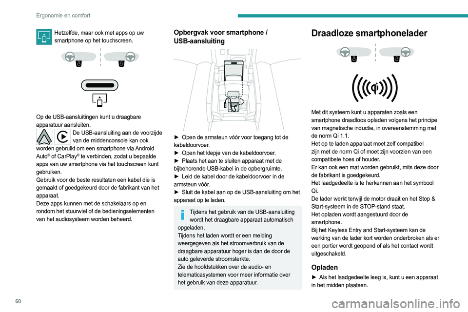 PEUGEOT 308 2022 Instructieboekje (in Dutch) 60
Ergonomie en comfort
Hetzelfde, maar ook met apps op uw smartphone op het touchscreen.
Op de USB-aansluitingen kunt u draagbare
apparatuur aansluiten.
De USB-aansluiting aan de voorzijde PEUGEOT 308 2022 Instructieboekje (in Dutch) 60
Ergonomie en comfort
Hetzelfde, maar ook met apps op uw smartphone op het touchscreen.
Op de USB-aansluitingen kunt u draagbare
apparatuur aansluiten.
De USB-aansluiting aan de voorzijde