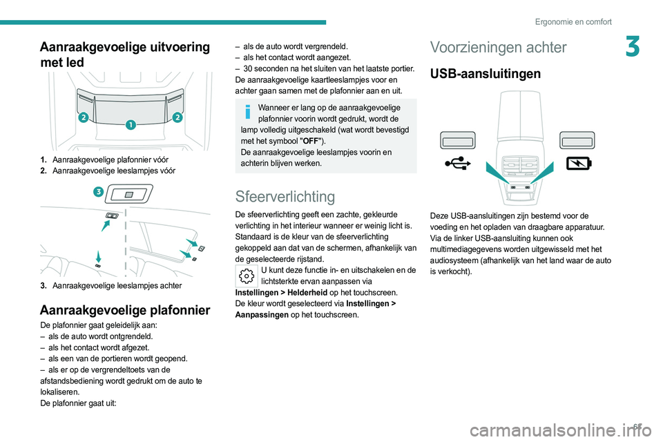 PEUGEOT 308 2022 Instructieboekje (in Dutch) 63
Ergonomie en comfort
3Aanraakgevoelige uitvoering met led
1. Aanraakgevoelige plafonnier vóór
2. Aanraakgevoelige leeslampjes vóór
3.Aanraakgevoelige leeslampjes achter
Aanraakgevoelige plafonn PEUGEOT 308 2022 Instructieboekje (in Dutch) 63
Ergonomie en comfort
3Aanraakgevoelige uitvoering met led
1. Aanraakgevoelige plafonnier vóór
2. Aanraakgevoelige leeslampjes vóór
3.Aanraakgevoelige leeslampjes achter
Aanraakgevoelige plafonn
