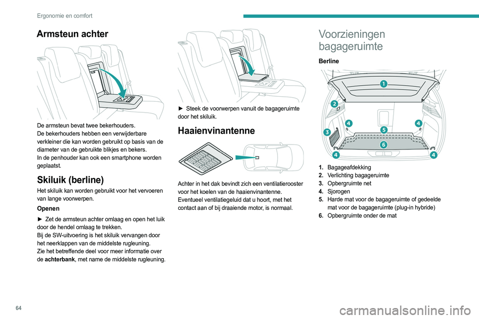 PEUGEOT 308 2022 Instructieboekje (in Dutch) 64
Ergonomie en comfort
Armsteun achter
De armsteun bevat twee bekerhouders.
De bekerhouders hebben een verwijderbare
verkleiner die kan worden gebruikt op basis van de
diameter van de gebruikte PEUGEOT 308 2022 Instructieboekje (in Dutch) 64
Ergonomie en comfort
Armsteun achter
De armsteun bevat twee bekerhouders.
De bekerhouders hebben een verwijderbare
verkleiner die kan worden gebruikt op basis van de
diameter van de gebruikte