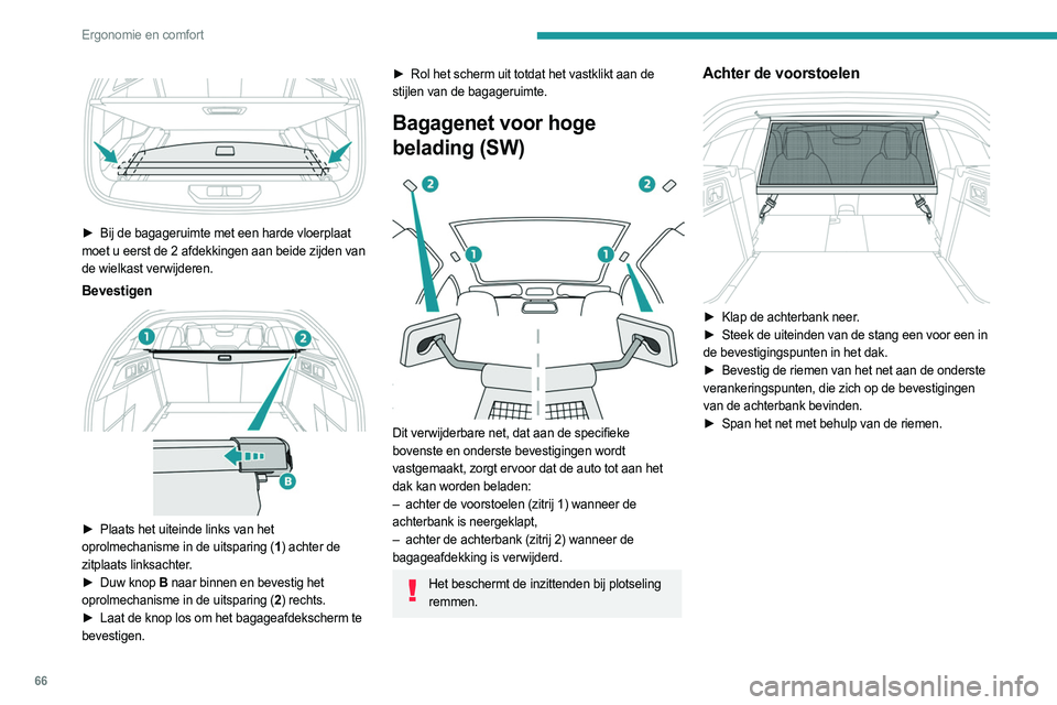 PEUGEOT 308 2022 Instructieboekje (in Dutch) 66
Ergonomie en comfort
► Bij de bagageruimte met een harde vloerplaat
moet u eerst de 2 afdekkingen aan beide zijden van
de wielkast verwijderen.
Bevestigen
► Plaats het uiteinde links PEUGEOT 308 2022 Instructieboekje (in Dutch) 66
Ergonomie en comfort
► Bij de bagageruimte met een harde vloerplaat
moet u eerst de 2 afdekkingen aan beide zijden van
de wielkast verwijderen.
Bevestigen
► Plaats het uiteinde links
