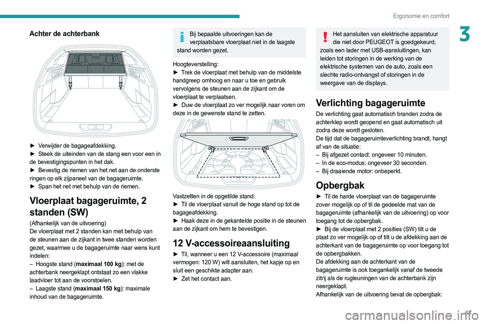 PEUGEOT 308 2022 Instructieboekje (in Dutch) 67
Ergonomie en comfort
3Achter de achterbank
► Verwijder de bagageafdekking.
► Steek de uiteinden van de stang een voor een in
de bevestigingspunten in het dak.
►
Bevestig de riemen van PEUGEOT 308 2022 Instructieboekje (in Dutch) 67
Ergonomie en comfort
3Achter de achterbank
► Verwijder de bagageafdekking.
► Steek de uiteinden van de stang een voor een in
de bevestigingspunten in het dak.
►
Bevestig de riemen van