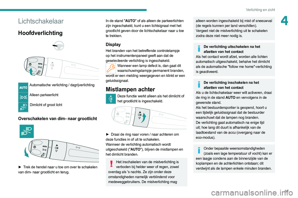PEUGEOT 308 2022 Instructieboekje (in Dutch) 69
Verlichting en zicht
4Lichtschakelaar
Hoofdverlichting
Automatische verlichting / dagrijverlichting
Alleen parkeerlicht
Dimlicht of groot licht
Overschakelen van dim- naar grootlicht
PEUGEOT 308 2022 Instructieboekje (in Dutch) 69
Verlichting en zicht
4Lichtschakelaar
Hoofdverlichting
Automatische verlichting / dagrijverlichting
Alleen parkeerlicht
Dimlicht of groot licht
Overschakelen van dim- naar grootlicht