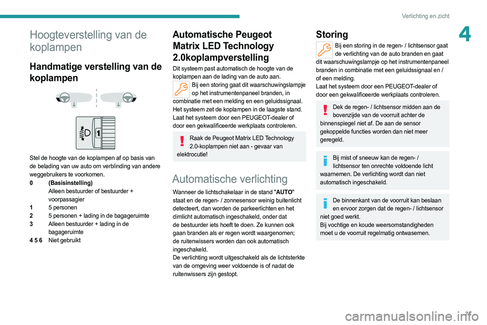 PEUGEOT 308 2022 Instructieboekje (in Dutch) 71
Verlichting en zicht
4Hoogteverstelling van de
koplampen
Handmatige verstelling van de
koplampen
Stel de hoogte van de koplampen af op basis van
de belading van uw auto om verblinding va PEUGEOT 308 2022 Instructieboekje (in Dutch) 71
Verlichting en zicht
4Hoogteverstelling van de
koplampen
Handmatige verstelling van de
koplampen
Stel de hoogte van de koplampen af op basis van
de belading van uw auto om verblinding va
