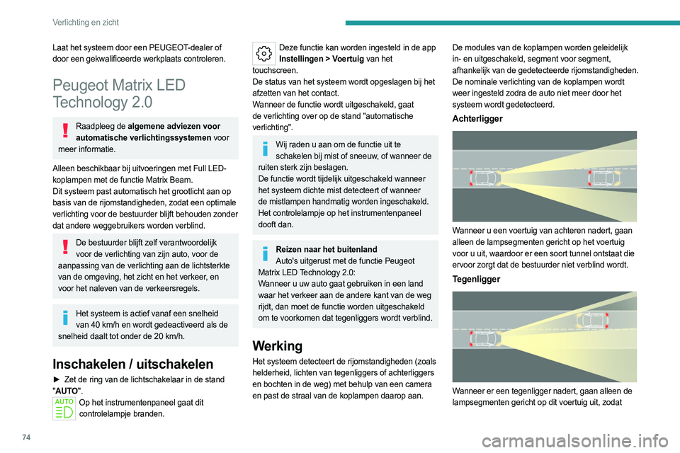 PEUGEOT 308 2022 Instructieboekje (in Dutch) 74
Verlichting en zicht
Laat het systeem door een PEUGEOT-dealer of
door een gekwalificeerde werkplaats controleren.
Peugeot Matrix LED
Technology 2.0
Raadpleeg de algemene adviezen voor automatisch PEUGEOT 308 2022 Instructieboekje (in Dutch) 74
Verlichting en zicht
Laat het systeem door een PEUGEOT-dealer of
door een gekwalificeerde werkplaats controleren.
Peugeot Matrix LED
Technology 2.0
Raadpleeg de algemene adviezen voor automatisch