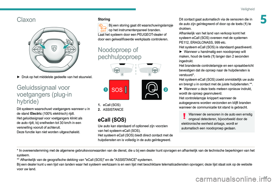 PEUGEOT 308 2022 Instructieboekje (in Dutch) 81
Veiligheid
5Claxon
► Druk op het middelste gedeelte van het stuurwiel.
Geluidssignaal voor
voetgangers (plug-in
hybride)
Dit systeem waarschuwt voetgangers wanneer u in
de stand Electric ( PEUGEOT 308 2022 Instructieboekje (in Dutch) 81
Veiligheid
5Claxon
► Druk op het middelste gedeelte van het stuurwiel.
Geluidssignaal voor
voetgangers (plug-in
hybride)
Dit systeem waarschuwt voetgangers wanneer u in
de stand Electric (