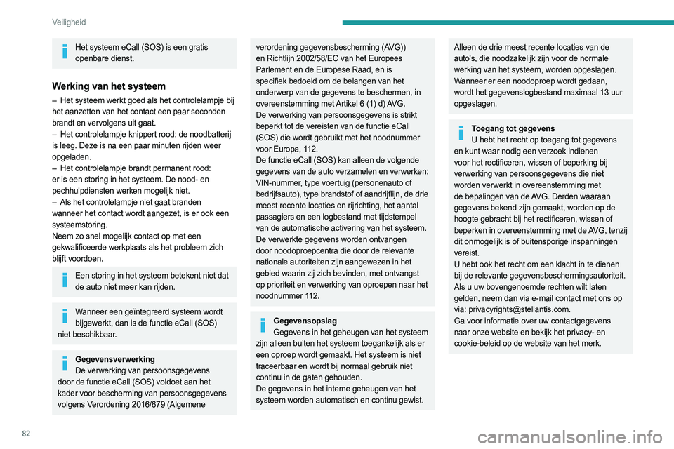 PEUGEOT 308 2022 Instructieboekje (in Dutch) 82
Veiligheid
Het systeem eCall (SOS) is een gratis openbare dienst.
Werking van het systeem
– Het systeem werkt goed als het controlelampje bij
het aanzetten van het contact een paar seconden
br PEUGEOT 308 2022 Instructieboekje (in Dutch) 82
Veiligheid
Het systeem eCall (SOS) is een gratis openbare dienst.
Werking van het systeem
– Het systeem werkt goed als het controlelampje bij
het aanzetten van het contact een paar seconden
br