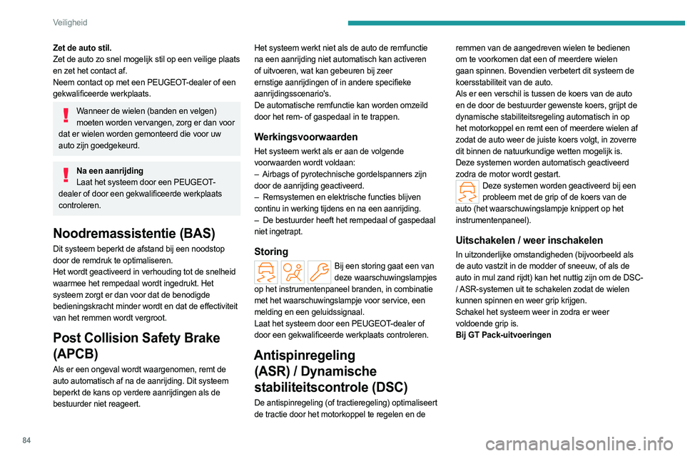 PEUGEOT 308 2022 Instructieboekje (in Dutch) 84
Veiligheid
Zet de auto stil.
Zet de auto zo snel mogelijk stil op een veilige plaats
en zet het contact af.
Neem contact op met een PEUGEOT-dealer of een
gekwalificeerde werkplaats.
Wanneer de wi PEUGEOT 308 2022 Instructieboekje (in Dutch) 84
Veiligheid
Zet de auto stil.
Zet de auto zo snel mogelijk stil op een veilige plaats
en zet het contact af.
Neem contact op met een PEUGEOT-dealer of een
gekwalificeerde werkplaats.
Wanneer de wi