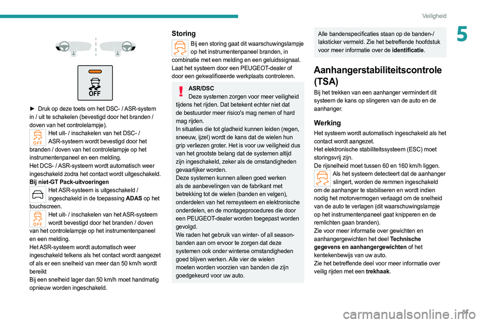 PEUGEOT 308 2022 Instructieboekje (in Dutch) 85
Veiligheid
5
► Druk op deze toets om het DSC- / ASR-system
in / uit te schakelen (bevestigd door het branden /
doven van het controlelampje).
Het uit- / inschakelen van het DSC- / ASR- PEUGEOT 308 2022 Instructieboekje (in Dutch) 85
Veiligheid
5
► Druk op deze toets om het DSC- / ASR-system
in / uit te schakelen (bevestigd door het branden /
doven van het controlelampje).
Het uit- / inschakelen van het DSC- / ASR-