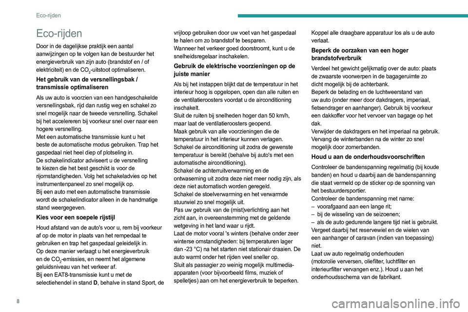 PEUGEOT 308 2022 Instructieboekje (in Dutch) 8
Eco-rijden
Eco-rijden
Door in de dagelijkse praktijk een aantal
aanwijzingen op te volgen kan de bestuurder het
energieverbruik van zijn auto (brandstof en / of
elektriciteit) en de CO
2-uitstoot PEUGEOT 308 2022 Instructieboekje (in Dutch) 8
Eco-rijden
Eco-rijden
Door in de dagelijkse praktijk een aantal
aanwijzingen op te volgen kan de bestuurder het
energieverbruik van zijn auto (brandstof en / of
elektriciteit) en de CO
2-uitstoot