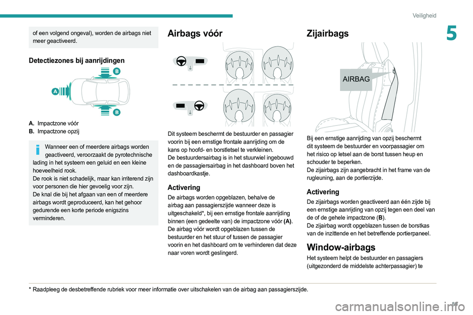 PEUGEOT 308 2022  Instructieboekje (in Dutch) 89
Veiligheid
5of een volgend ongeval), worden de airbags niet 
meer geactiveerd.
Detectiezones bij aanrijdingen
A.Impactzone vóór
B. Impactzone opzij
Wanneer een of meerdere airbags worden 
geactiv