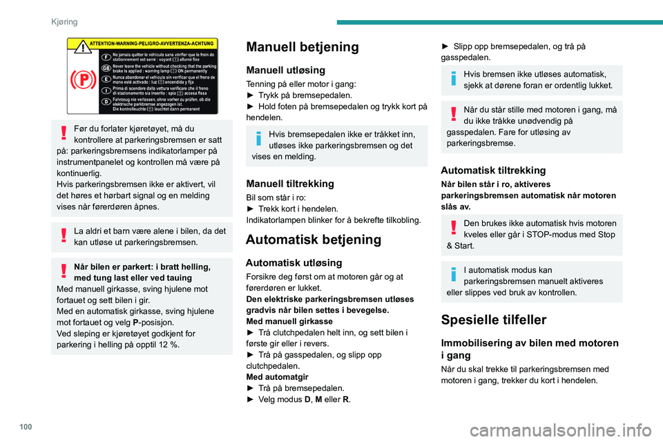PEUGEOT 308 2022 Instruksjoner for bruk (in Norwegian) 100
Kjøring
Før du forlater kjøretøyet, må du
kontrollere at parkeringsbremsen er satt
på: parkeringsbremsens indikatorlamper på
instrumentpanelet og kontrollen må være på
kontinuerlig PEUGEOT 308 2022 Instruksjoner for bruk (in Norwegian) 100
Kjøring
Før du forlater kjøretøyet, må du
kontrollere at parkeringsbremsen er satt
på: parkeringsbremsens indikatorlamper på
instrumentpanelet og kontrollen må være på
kontinuerlig