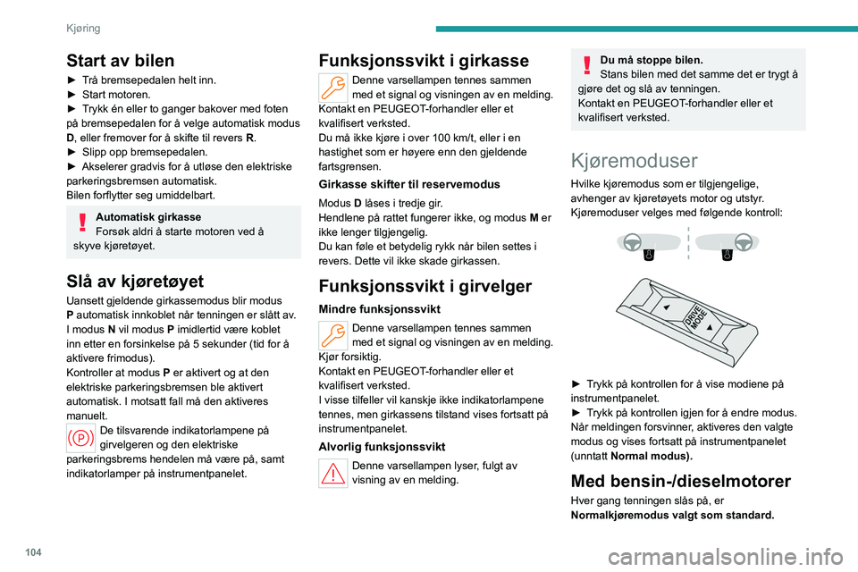 PEUGEOT 308 2022 Instruksjoner for bruk (in Norwegian) 104
Kjøring
Start av bilen
► Trå bremsepedalen helt inn.
► Start motoren.
►
T
rykk én eller to ganger bakover med foten
på bremsepedalen for å velge automatisk modus
D, eller fremover PEUGEOT 308 2022 Instruksjoner for bruk (in Norwegian) 104
Kjøring
Start av bilen
► Trå bremsepedalen helt inn.
► Start motoren.
►
T
rykk én eller to ganger bakover med foten
på bremsepedalen for å velge automatisk modus
D, eller fremover