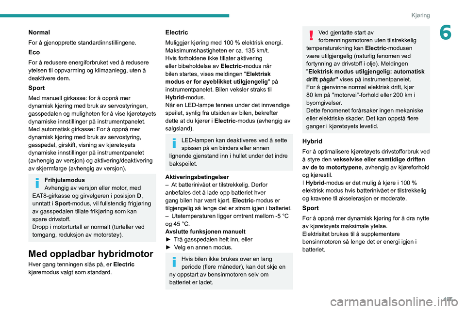 PEUGEOT 308 2022 Instruksjoner for bruk (in Norwegian) 105
Kjøring
6Normal
For å gjenopprette standardinnstillingene.
Eco
For å redusere energiforbruket ved å redusere
ytelsen til oppvarming og klimaanlegg, uten å
deaktivere dem.
Sport
Med manuell PEUGEOT 308 2022 Instruksjoner for bruk (in Norwegian) 105
Kjøring
6Normal
For å gjenopprette standardinnstillingene.
Eco
For å redusere energiforbruket ved å redusere
ytelsen til oppvarming og klimaanlegg, uten å
deaktivere dem.
Sport
Med manuell