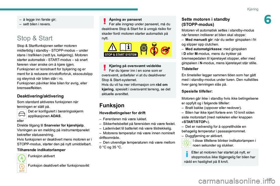 PEUGEOT 308 2022 Instruksjoner for bruk (in Norwegian) 107
Kjøring
6– å legge inn første gir;
– sett bilen i revers.
Stop & Start
Stop & Startfunksjonen setter motoren
midlertidig i standby - STOPP-modus – under
stans i trafikken (rødt lys, k PEUGEOT 308 2022 Instruksjoner for bruk (in Norwegian) 107
Kjøring
6– å legge inn første gir;
– sett bilen i revers.
Stop & Start
Stop & Startfunksjonen setter motoren
midlertidig i standby - STOPP-modus – under
stans i trafikken (rødt lys, k