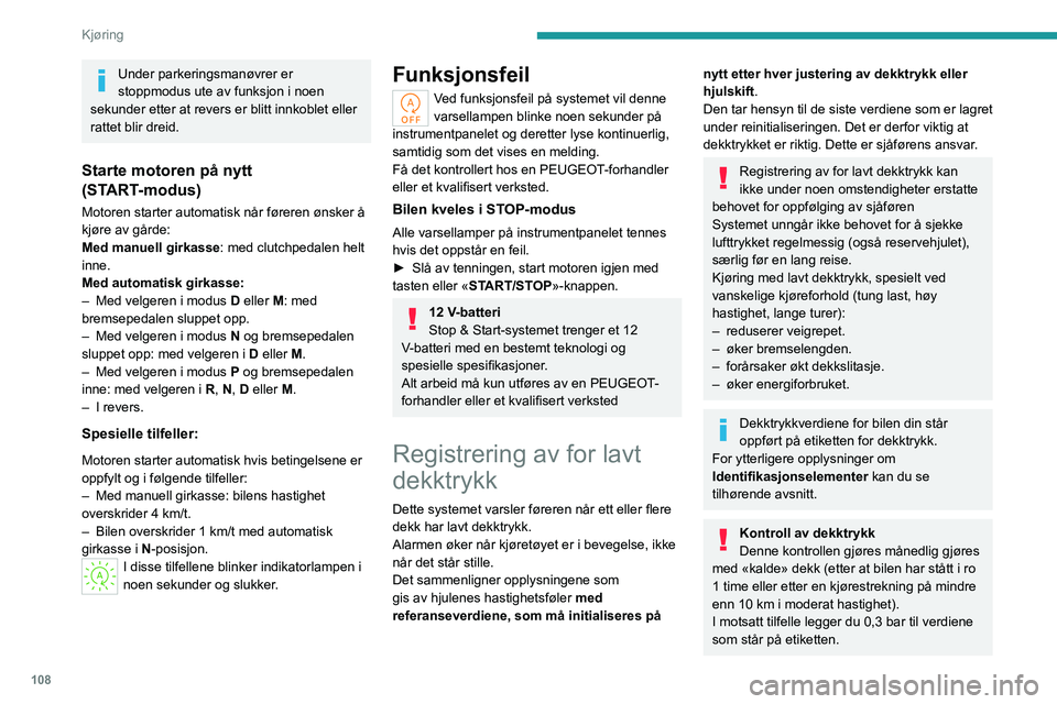 PEUGEOT 308 2022 Instruksjoner for bruk (in Norwegian) 108
Kjøring
Under parkeringsmanøvrer er
stoppmodus ute av funksjon i noen
sekunder etter at revers er blitt innkoblet eller
rattet blir dreid.
Starte motoren på nytt
(START-modus)
Motoren start PEUGEOT 308 2022 Instruksjoner for bruk (in Norwegian) 108
Kjøring
Under parkeringsmanøvrer er
stoppmodus ute av funksjon i noen
sekunder etter at revers er blitt innkoblet eller
rattet blir dreid.
Starte motoren på nytt
(START-modus)
Motoren start