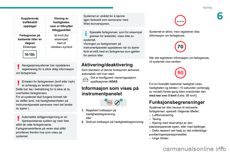 PEUGEOT 308 2022 Instruksjoner for bruk (in Norwegian) 11 3
Kjøring
6Supplerende trafikkskilt oppdaget Visning av
hastigheten
som er tilknyttet tilleggsskiltet
Fartsgrense på
bestemte tider av døgnet
Eksempel:
30 km/t (for
eksempel) med et
 PEUGEOT 308 2022 Instruksjoner for bruk (in Norwegian) 11 3
Kjøring
6Supplerende trafikkskilt oppdaget Visning av
hastigheten
som er tilknyttet tilleggsskiltet
Fartsgrense på
bestemte tider av døgnet
Eksempel:
30 km/t (for
eksempel) med et
Â