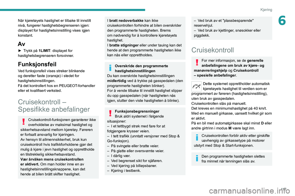 PEUGEOT 308 2022 Instruksjoner for bruk (in Norwegian) 11 7
Kjøring
6Når kjøretøyets hastighet er tilbake til innstilt
nivå, fungerer hastighetsbegrenseren igjen:
displayet for hastighetsinnstilling vises igjen
konstant.
Av
► Trykk på 1LIMIT: d PEUGEOT 308 2022 Instruksjoner for bruk (in Norwegian) 11 7
Kjøring
6Når kjøretøyets hastighet er tilbake til innstilt
nivå, fungerer hastighetsbegrenseren igjen:
displayet for hastighetsinnstilling vises igjen
konstant.
Av
► Trykk på 1LIMIT: d