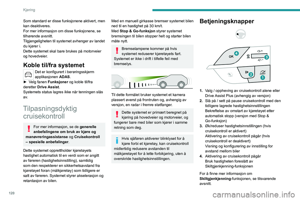 PEUGEOT 308 2022 Instruksjoner for bruk (in Norwegian) 120
Kjøring
Som standard er disse funksjonene aktivert, men
kan deaktiveres.
For mer informasjon om disse funksjonene, se
tilhørende avsnitt.
Tilgjengeligheten til systemet avhenger av landet
du PEUGEOT 308 2022 Instruksjoner for bruk (in Norwegian) 120
Kjøring
Som standard er disse funksjonene aktivert, men
kan deaktiveres.
For mer informasjon om disse funksjonene, se
tilhørende avsnitt.
Tilgjengeligheten til systemet avhenger av landet
du