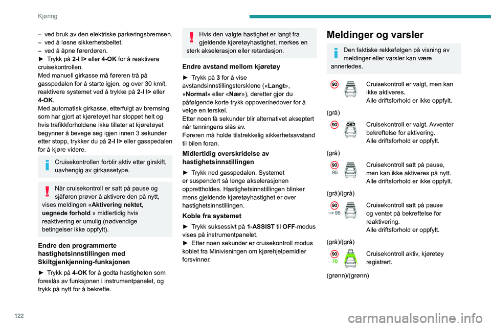 PEUGEOT 308 2022 Instruksjoner for bruk (in Norwegian) 122
Kjøring
– ved bruk av den elektriske parkeringsbremsen.
– ved å løsne sikkerhetsbeltet.
–
ved å åpne førerdøren.
â–º
T
rykk på 2-I I> eller 4-OK for å reaktivere
cruisekontr PEUGEOT 308 2022 Instruksjoner for bruk (in Norwegian) 122
Kjøring
– ved bruk av den elektriske parkeringsbremsen.
– ved å løsne sikkerhetsbeltet.
–
ved å åpne førerdøren.
â–º
T
rykk på 2-I I> eller 4-OK for å reaktivere
cruisekontr