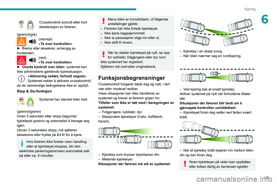 PEUGEOT 308 2022 Instruksjoner for bruk (in Norwegian) 123
Kjøring
6Cruisekontroll avbrutt etter kort
akselerasjon av føreren.
(grønn)/(grå)
(oransje)
«Ta over kontrollen»
â–º
Brems eller akselerer
, avhengig av
konteksten.
(rød)
«Ta over kon PEUGEOT 308 2022 Instruksjoner for bruk (in Norwegian) 123
Kjøring
6Cruisekontroll avbrutt etter kort
akselerasjon av føreren.
(grønn)/(grå)
(oransje)
«Ta over kontrollen»
â–º
Brems eller akselerer
, avhengig av
konteksten.
(rød)
«Ta over kon