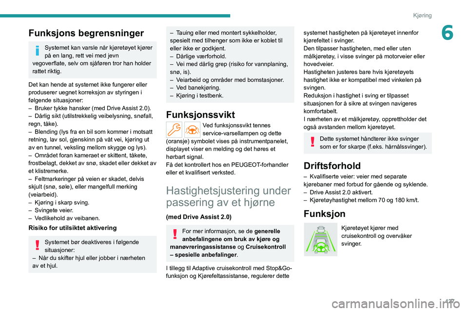 PEUGEOT 308 2022 Instruksjoner for bruk (in Norwegian) 127
Kjøring
6Funksjons begrensninger
Systemet kan varsle når kjøretøyet kjører
på en lang, rett vei med jevn
vegoverflate, selv om sjåføren tror han holder
rattet riktig.
Det kan hende at s PEUGEOT 308 2022 Instruksjoner for bruk (in Norwegian) 127
Kjøring
6Funksjons begrensninger
Systemet kan varsle når kjøretøyet kjører
på en lang, rett vei med jevn
vegoverflate, selv om sjåføren tror han holder
rattet riktig.
Det kan hende at s