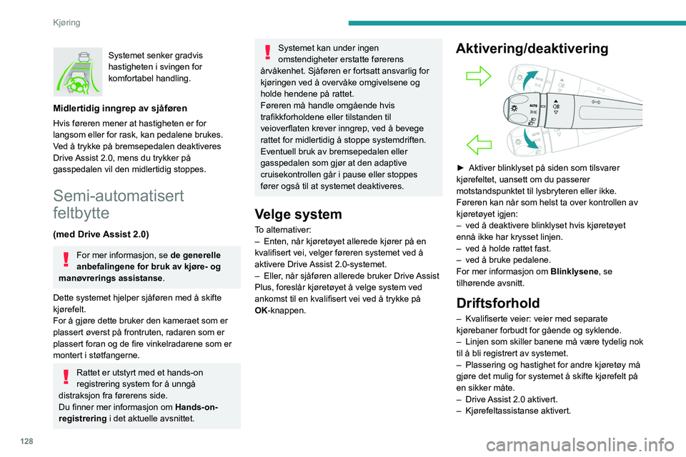 PEUGEOT 308 2022 Instruksjoner for bruk (in Norwegian) 128
Kjøring
Systemet senker gradvis
hastigheten i svingen for
komfortabel handling.
Midlertidig inngrep av sjåføren
Hvis føreren mener at hastigheten er for
langsom eller for rask, kan pedalene PEUGEOT 308 2022 Instruksjoner for bruk (in Norwegian) 128
Kjøring
Systemet senker gradvis
hastigheten i svingen for
komfortabel handling.
Midlertidig inngrep av sjåføren
Hvis føreren mener at hastigheten er for
langsom eller for rask, kan pedalene