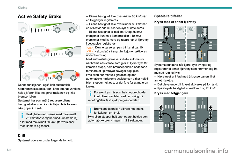 PEUGEOT 308 2022 Instruksjoner for bruk (in Norwegian) 134
Kjøring
Active Safety Brake
Denne funksjonen, også kalt automatisk
nødbremsassistanse, trer i kraft etter advarslene
hvis sjåføren ikke reagerer raskt nok og ikke
bremser bilen.
Systeme PEUGEOT 308 2022 Instruksjoner for bruk (in Norwegian) 134
Kjøring
Active Safety Brake
Denne funksjonen, også kalt automatisk
nødbremsassistanse, trer i kraft etter advarslene
hvis sjåføren ikke reagerer raskt nok og ikke
bremser bilen.
Systeme