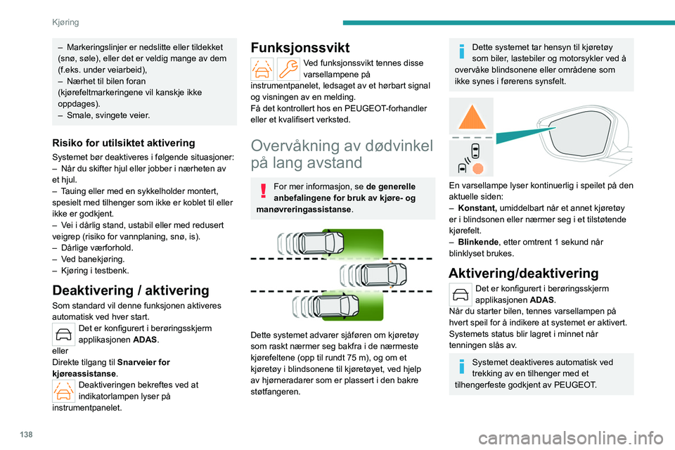 PEUGEOT 308 2022 Instruksjoner for bruk (in Norwegian) 138
Kjøring
– Markeringslinjer er nedslitte eller tildekket
(snø, søle), eller det er veldig mange av dem
(f.eks. under veiarbeid),
–
Nærhet til bilen foran
(kjørefeltmarkeringene vil ka PEUGEOT 308 2022 Instruksjoner for bruk (in Norwegian) 138
Kjøring
– Markeringslinjer er nedslitte eller tildekket
(snø, søle), eller det er veldig mange av dem
(f.eks. under veiarbeid),
–
Nærhet til bilen foran
(kjørefeltmarkeringene vil ka
