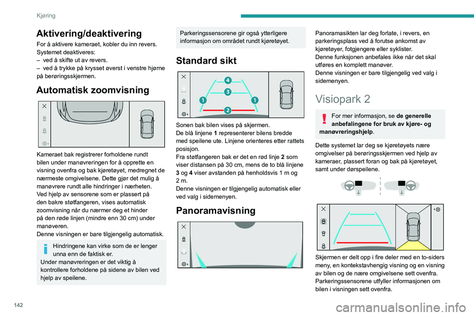 PEUGEOT 308 2022 Instruksjoner for bruk (in Norwegian) 142
Kjøring
Aktivering/deaktivering
For å aktivere kameraet, kobler du inn revers.
Systemet deaktiveres:
–
ved å skifte ut av revers.
–
ved å trykke på krysset øverst i venstre hjørne
PEUGEOT 308 2022 Instruksjoner for bruk (in Norwegian) 142
Kjøring
Aktivering/deaktivering
For å aktivere kameraet, kobler du inn revers.
Systemet deaktiveres:
–
ved å skifte ut av revers.
–
ved å trykke på krysset øverst i venstre hjørne