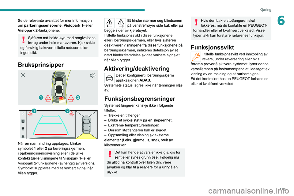 PEUGEOT 308 2022 Instruksjoner for bruk (in Norwegian) 145
Kjøring
6Se de relevante avsnittet for mer informasjon
om parkeringssensorene, Visiopark 1- eller
Visiopark 2-funksjonene.
Sjåføren må holde øye med omgivelsene
før og under hele manøver PEUGEOT 308 2022 Instruksjoner for bruk (in Norwegian) 145
Kjøring
6Se de relevante avsnittet for mer informasjon
om parkeringssensorene, Visiopark 1- eller
Visiopark 2-funksjonene.
Sjåføren må holde øye med omgivelsene
før og under hele manøver