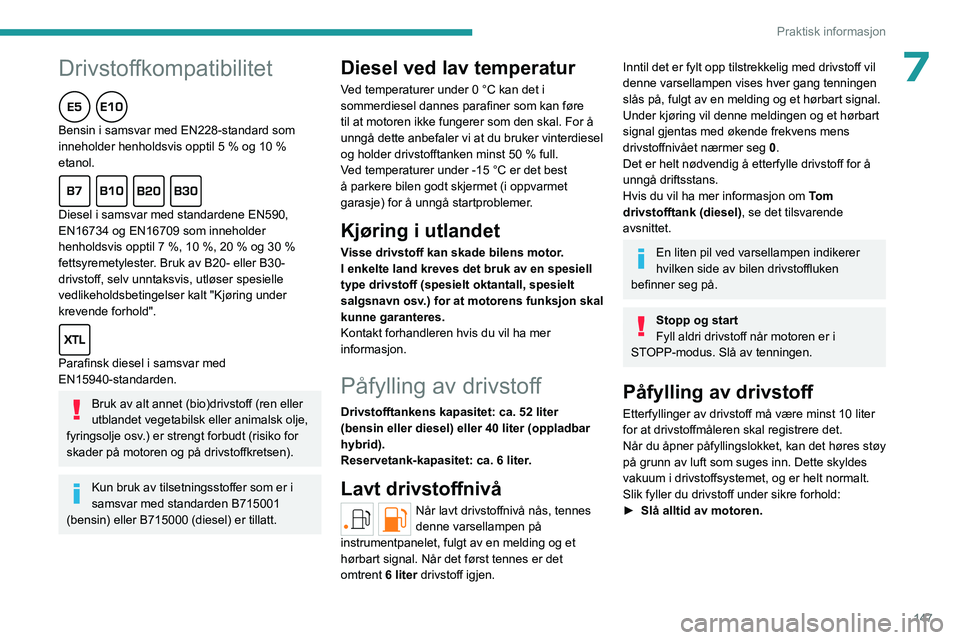 PEUGEOT 308 2022 Instruksjoner for bruk (in Norwegian)
147
Praktisk informasjon
7Drivstoffkompatibilitet
Bensin i samsvar med EN228-standard som
inneholder henholdsvis opptil 5 % og 10 %
etanol.
Diesel i samsvar med standardene EN590,
EN16734 PEUGEOT 308 2022 Instruksjoner for bruk (in Norwegian)
147
Praktisk informasjon
7Drivstoffkompatibilitet
Bensin i samsvar med EN228-standard som
inneholder henholdsvis opptil 5 % og 10 %
etanol.
Diesel i samsvar med standardene EN590,
EN16734