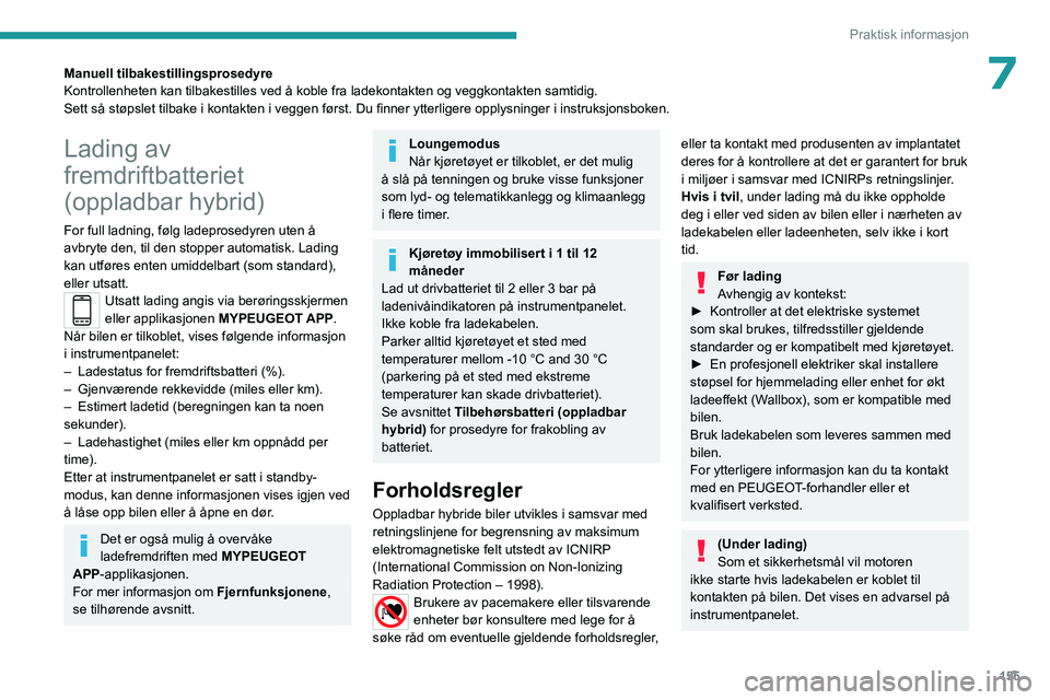 PEUGEOT 308 2022 Instruksjoner for bruk (in Norwegian) 155
Praktisk informasjon
7Manuell tilbakestillingsprosedyre
Kontrollenheten kan tilbakestilles ved å koble fra ladekontakten og v\
eggkontakten samtidig.
Sett så støpslet tilbake i kontakten i vegg PEUGEOT 308 2022 Instruksjoner for bruk (in Norwegian) 155
Praktisk informasjon
7Manuell tilbakestillingsprosedyre
Kontrollenheten kan tilbakestilles ved å koble fra ladekontakten og v\
eggkontakten samtidig.
Sett så støpslet tilbake i kontakten i vegg