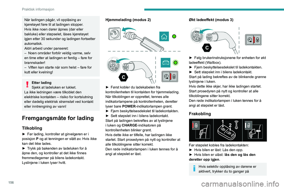 PEUGEOT 308 2022 Instruksjoner for bruk (in Norwegian) 156
Praktisk informasjon
Når ladingen pågår, vil opplåsing av
kjøretøyet føre til at ladingen stopper.
Hvis ikke noen dører åpnes (dør eller
bakluke) eller støpselet, låses kjøretøyet PEUGEOT 308 2022 Instruksjoner for bruk (in Norwegian) 156
Praktisk informasjon
Når ladingen pågår, vil opplåsing av
kjøretøyet føre til at ladingen stopper.
Hvis ikke noen dører åpnes (dør eller
bakluke) eller støpselet, låses kjøretøyet