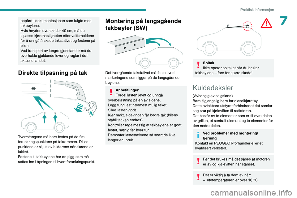 PEUGEOT 308 2022 Instruksjoner for bruk (in Norwegian) 161
Praktisk informasjon
7oppført i dokumentasjonen som fulgte med
takbøylene.
Hvis høyden overskrider 40 cm, må du
tilpasse kjørehastigheten etter veiforholdene
for å unngå å skade takstat PEUGEOT 308 2022 Instruksjoner for bruk (in Norwegian) 161
Praktisk informasjon
7oppført i dokumentasjonen som fulgte med
takbøylene.
Hvis høyden overskrider 40 cm, må du
tilpasse kjørehastigheten etter veiforholdene
for å unngå å skade takstat