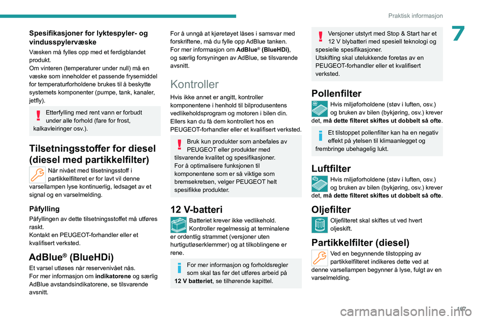 PEUGEOT 308 2022 Instruksjoner for bruk (in Norwegian) 167
Praktisk informasjon
7Spesifikasjoner for lyktespyler- og
vindusspylervæske
Væsken må fylles opp med et ferdigblandet
produkt.
Om vinteren (temperaturer under null) må en
væske som innehol PEUGEOT 308 2022 Instruksjoner for bruk (in Norwegian) 167
Praktisk informasjon
7Spesifikasjoner for lyktespyler- og
vindusspylervæske
Væsken må fylles opp med et ferdigblandet
produkt.
Om vinteren (temperaturer under null) må en
væske som innehol
