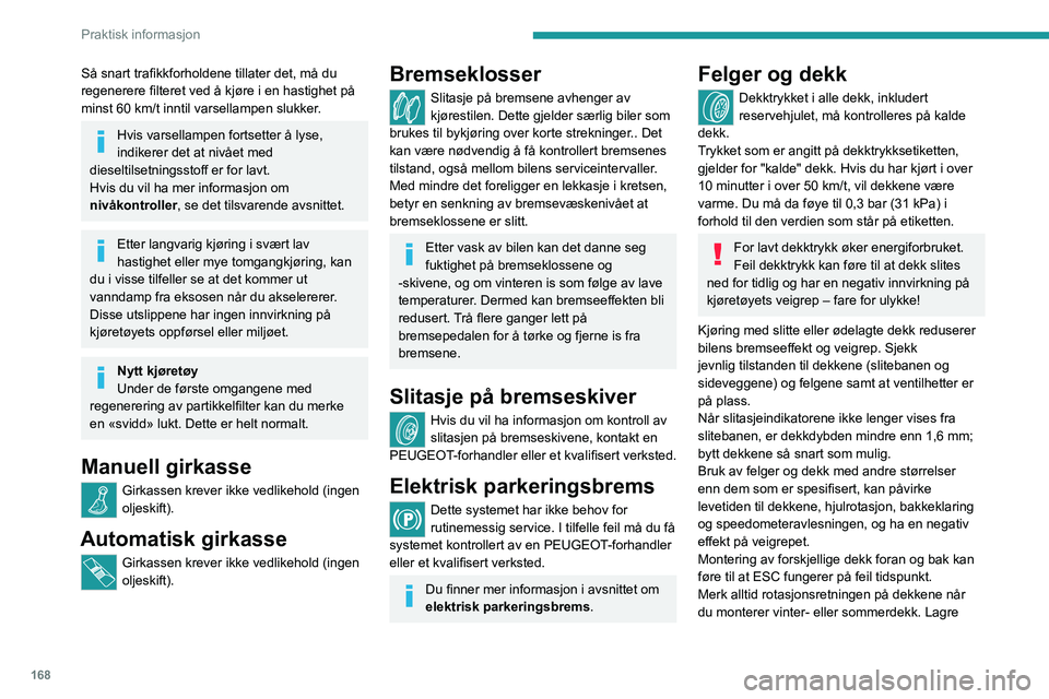 PEUGEOT 308 2022 Instruksjoner for bruk (in Norwegian) 168
Praktisk informasjon
Så snart trafikkforholdene tillater det, må du
regenerere filteret ved å kjøre i en hastighet på
minst 60 km/t inntil varsellampen slukker.
Hvis varsellampen fortsette PEUGEOT 308 2022 Instruksjoner for bruk (in Norwegian) 168
Praktisk informasjon
Så snart trafikkforholdene tillater det, må du
regenerere filteret ved å kjøre i en hastighet på
minst 60 km/t inntil varsellampen slukker.
Hvis varsellampen fortsette