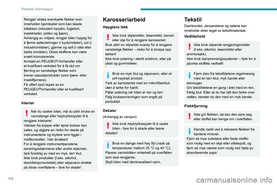 PEUGEOT 308 2022 Instruksjoner for bruk (in Norwegian) 172
Praktisk informasjon
Rengjør straks eventuelle flekker som
inneholder kjemikalier som kan skade
billakken (inkludert harpiks, fuglelort,
insektrester, pollen og tjære).
Avhengig av miljøet, PEUGEOT 308 2022 Instruksjoner for bruk (in Norwegian) 172
Praktisk informasjon
Rengjør straks eventuelle flekker som
inneholder kjemikalier som kan skade
billakken (inkludert harpiks, fuglelort,
insektrester, pollen og tjære).
Avhengig av miljøet,