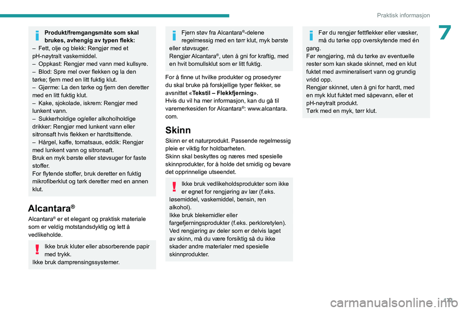 PEUGEOT 308 2022 Instruksjoner for bruk (in Norwegian) 173
Praktisk informasjon
7Produkt/fremgangsmåte som skal
brukes, avhengig av typen flekk:
–
Fett, olje og blekk: Rengjør med et
pH-nøytralt vaskemiddel.
–
Oppkast: Rengjør med vann med PEUGEOT 308 2022 Instruksjoner for bruk (in Norwegian) 173
Praktisk informasjon
7Produkt/fremgangsmåte som skal
brukes, avhengig av typen flekk:
–
Fett, olje og blekk: Rengjør med et
pH-nøytralt vaskemiddel.
–
Oppkast: Rengjør med vann med