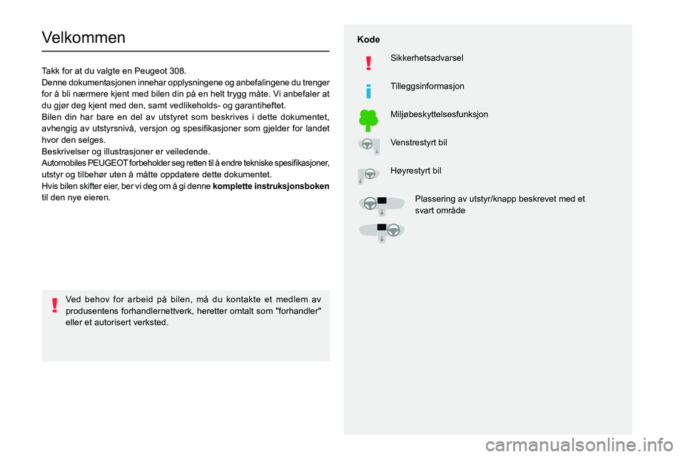 PEUGEOT 308 2022 Instruksjoner for bruk (in Norwegian)
Velkommen
Takk for at du valgte en Peugeot 308.
Denne dokumentasjonen innehar opplysningene og anbefalingene du trenger
for å bli nærmere kjent PEUGEOT 308 2022 Instruksjoner for bruk (in Norwegian)
Velkommen
Takk for at du valgte en Peugeot 308.
Denne dokumentasjonen innehar opplysningene og anbefalingene du trenger
for å bli nærmere kjent