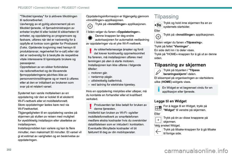 PEUGEOT 308 2022 Instruksjoner for bruk (in Norwegian) 202
PEUGEOT i-Connect Advanced - PEUGEOT i-Connect
"Tilkoblet kjøretøy" for å aktivere tilkoblingen
til radionettverket.
Uavhengig av et gyldig abonnement på en
tilkoblet tjeneste, vil f PEUGEOT 308 2022 Instruksjoner for bruk (in Norwegian) 202
PEUGEOT i-Connect Advanced - PEUGEOT i-Connect
"Tilkoblet kjøretøy" for å aktivere tilkoblingen
til radionettverket.
Uavhengig av et gyldig abonnement på en
tilkoblet tjeneste, vil f