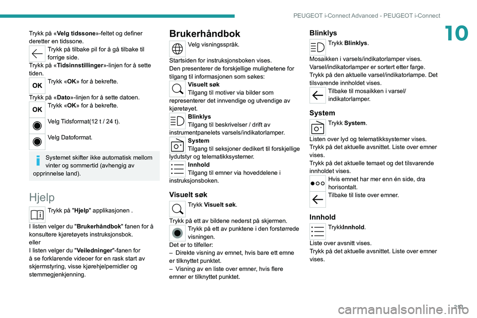 PEUGEOT 308 2022  Instruksjoner for bruk (in Norwegian) 213
PEUGEOT i-Connect Advanced - PEUGEOT i-Connect
10Trykk på «Velg tidssone»-feltet og definer 
deretter en tidssone.
Trykk på tilbake pil for å gå tilbake til  forrige side.
Trykk på «Tidsin
