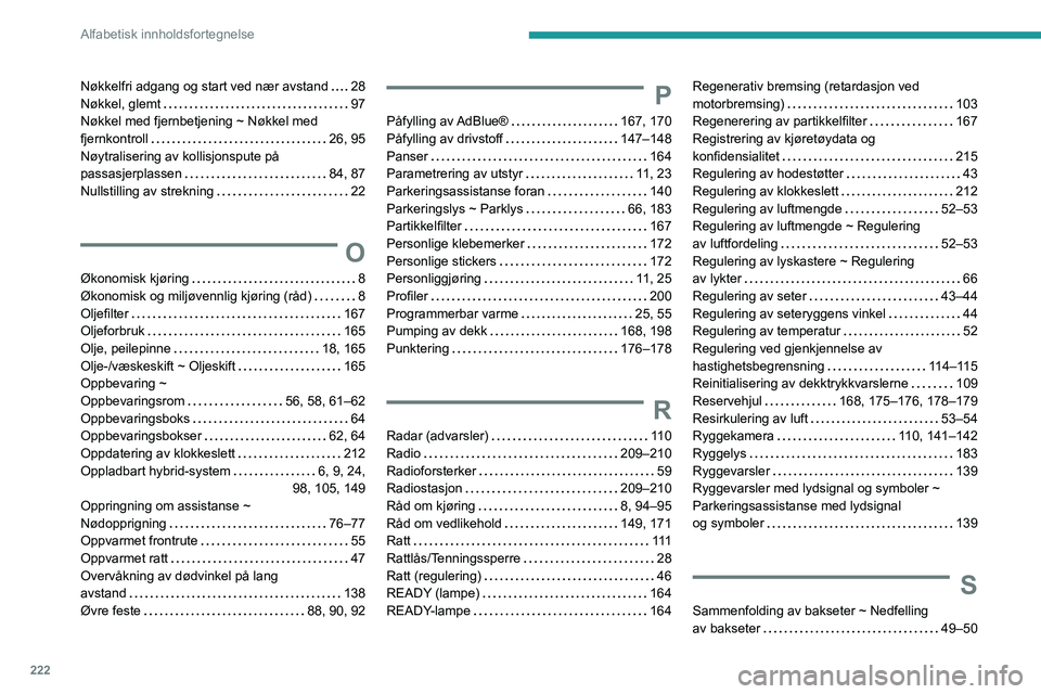 PEUGEOT 308 2022  Instruksjoner for bruk (in Norwegian) 222
Alfabetisk innholdsfortegnelse
Nøkkelfri adgang og start ved nær avstand     28
Nøkkel, glemt     
97
Nøkkel med fjernbetjening ~ Nøkkel med 
fjernkontroll
    
26, 95
Nøytralisering av koll