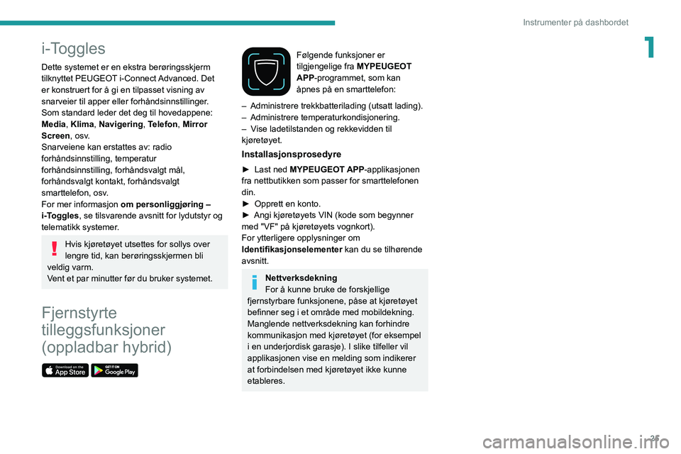 PEUGEOT 308 2022 Instruksjoner for bruk (in Norwegian) 25
Instrumenter på dashbordet
1i-Toggles
Dette systemet er en ekstra berøringsskjerm
tilknyttet PEUGEOT i-Connect Advanced. Det
er konstruert for å gi en tilpasset visning av
snarveier til appe PEUGEOT 308 2022 Instruksjoner for bruk (in Norwegian) 25
Instrumenter på dashbordet
1i-Toggles
Dette systemet er en ekstra berøringsskjerm
tilknyttet PEUGEOT i-Connect Advanced. Det
er konstruert for å gi en tilpasset visning av
snarveier til appe