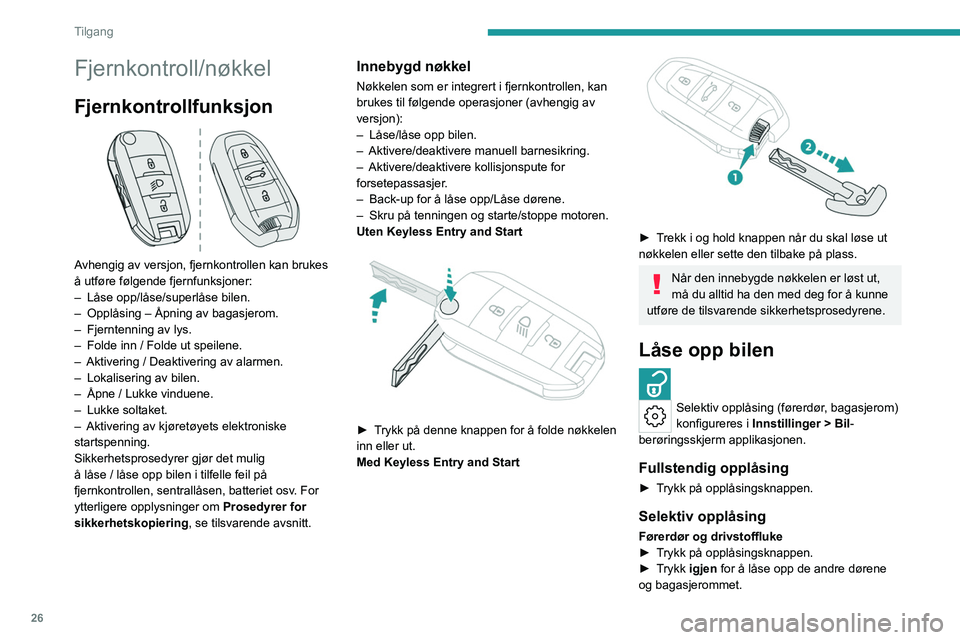 PEUGEOT 308 2022 Instruksjoner for bruk (in Norwegian) 26
Tilgang
Fjernkontroll/nøkkel
Fjernkontrollfunksjon
Avhengig av versjon, fjernkontrollen kan brukes
å utføre følgende fjernfunksjoner:
–
Låse opp/låse/superlåse bilen.
–
Opplåsin PEUGEOT 308 2022 Instruksjoner for bruk (in Norwegian) 26
Tilgang
Fjernkontroll/nøkkel
Fjernkontrollfunksjon
Avhengig av versjon, fjernkontrollen kan brukes
å utføre følgende fjernfunksjoner:
–
Låse opp/låse/superlåse bilen.
–
Opplåsin