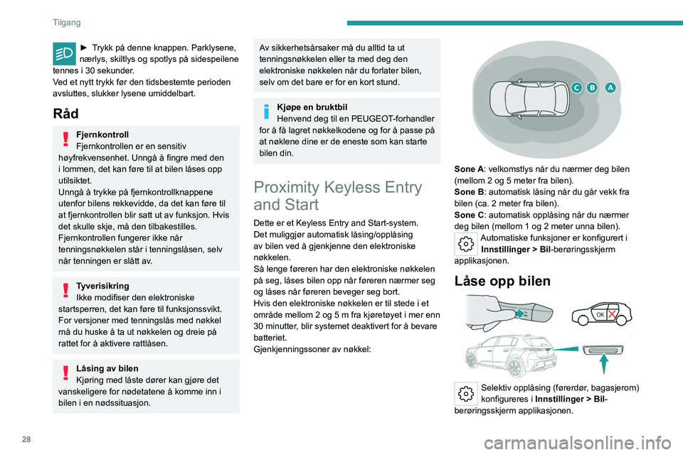 PEUGEOT 308 2022 Instruksjoner for bruk (in Norwegian) 28
Tilgang
► Trykk på denne knappen. Parklysene,
nærlys, skiltlys og spotlys på sidespeilene
tennes i 30 sekunder.
Ved et nytt trykk før den tidsbestemte perioden
avsluttes, slukker lysene um PEUGEOT 308 2022 Instruksjoner for bruk (in Norwegian) 28
Tilgang
► Trykk på denne knappen. Parklysene,
nærlys, skiltlys og spotlys på sidespeilene
tennes i 30 sekunder.
Ved et nytt trykk før den tidsbestemte perioden
avsluttes, slukker lysene um