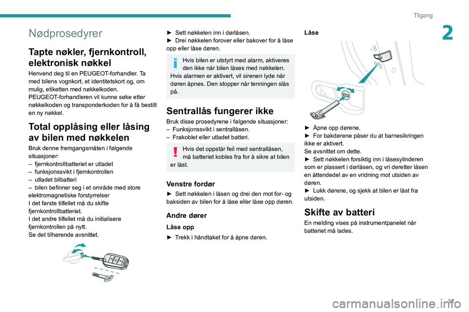 PEUGEOT 308 2022  Instruksjoner for bruk (in Norwegian) 31
Tilgang
2Nødprosedyrer
Tapte nøkler, fjernkontroll, 
elektronisk nøkkel
Henvend deg til en PEUGEOT-forhandler. Ta 
med bilens vognkort, et identitetskort og, om 
mulig, etiketten med nøkkelkode